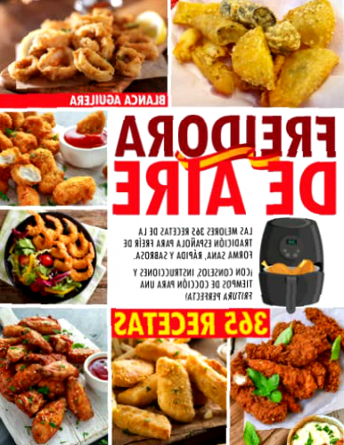 FREIDORA DE AIRE: Las Mejores 365 Recetas de la tradición Española para freír de forma sana, rápida y sabrosa. ¡con consejos, instrucciones y tiempos de cocción para una fritura perfecta!